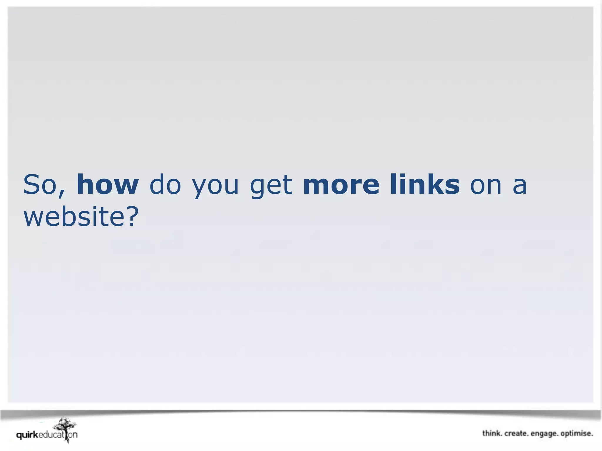 So, how do you get more links on a
website?
 
