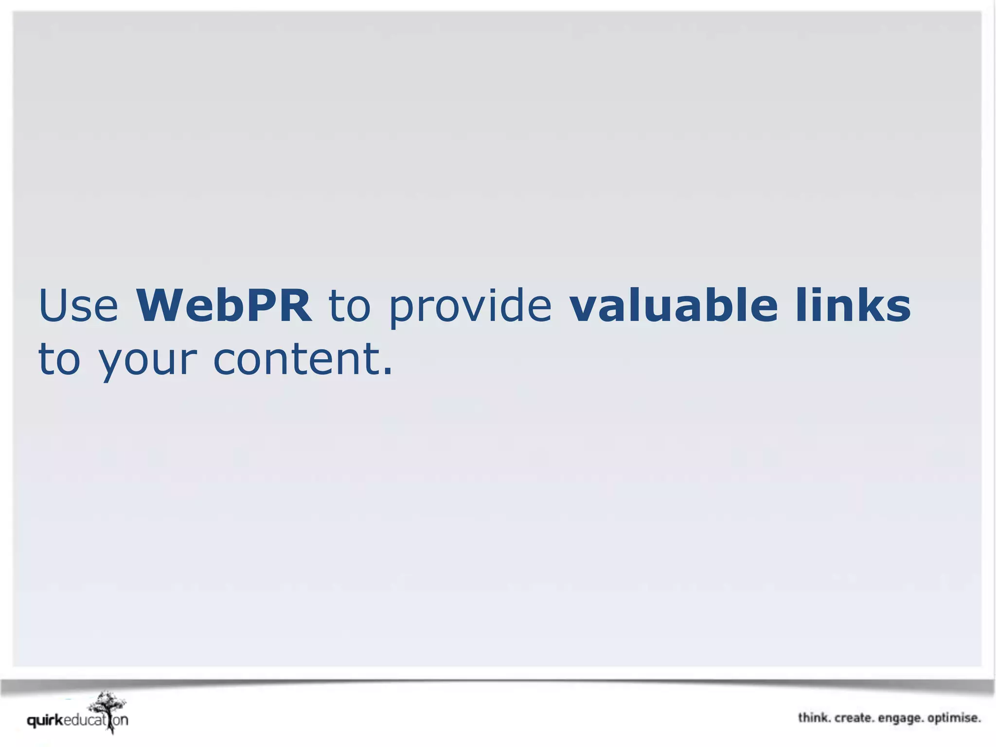 Use WebPR to provide valuable links
to your content.
 