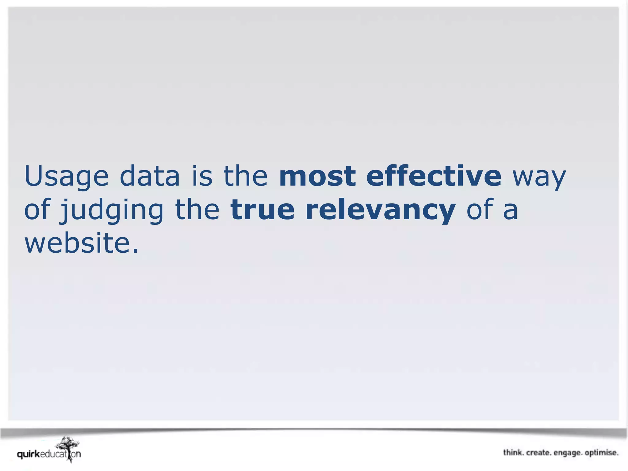 Usage data is the most effective way
of judging the true relevancy of a
website.
 