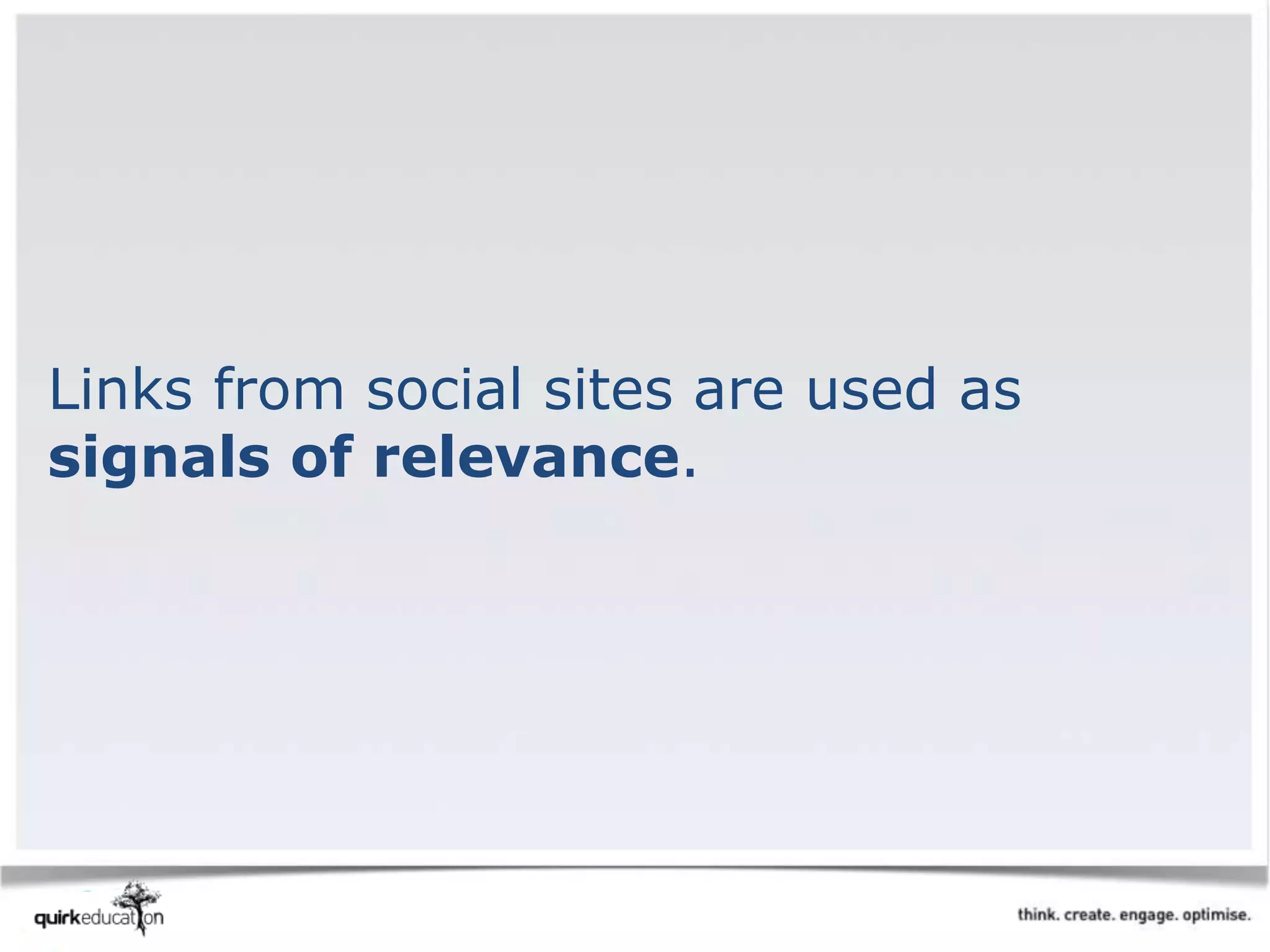 Links from social sites are used as
signals of relevance.
 