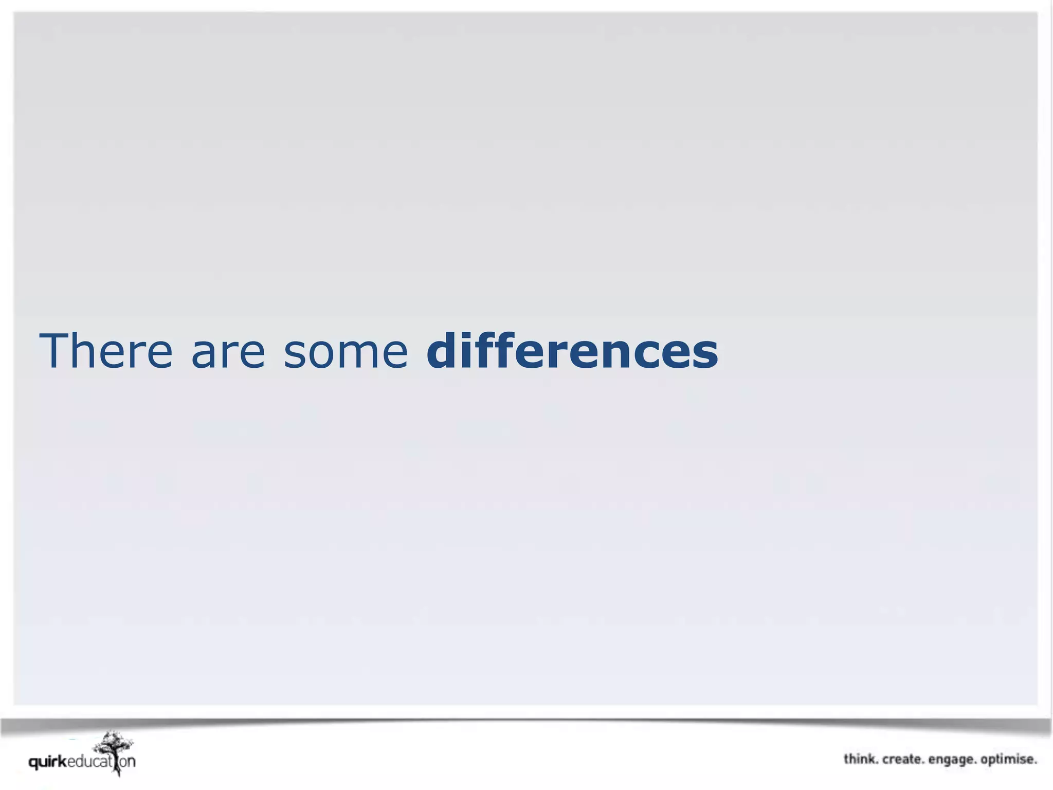 There are some differences
 