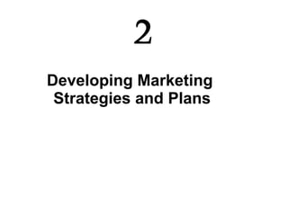 Developing Marketing  Strategies and Plans 2 