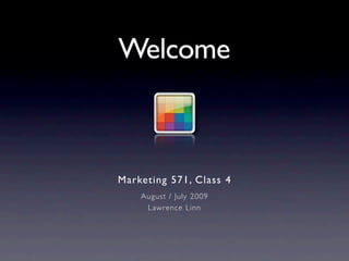 Welcome



Marketing 571, Class 4
    August / July 2009
     Lawrence Linn
 