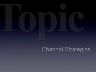Topic
  Channel Strategies
 