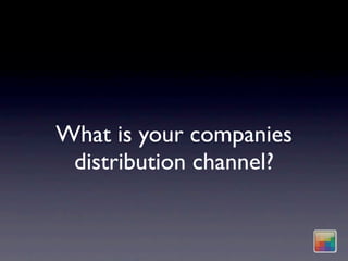 What is your companies
 distribution channel?
 