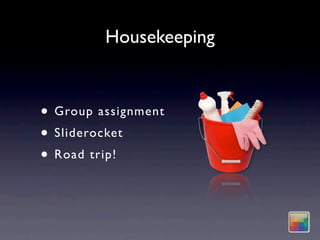 Housekeeping


• Group assignment
• Sliderocket
• Road trip!
 