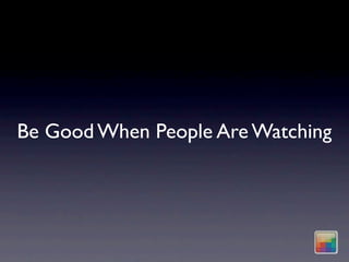 Be Good When People Are Watching
 