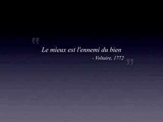 ’’   Le mieux est l'ennemi du bien


                                          ’’
                       - Voltaire, 1772
 