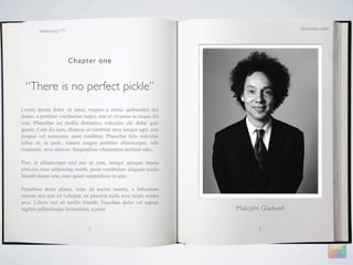 December 2009
        Marketing 571




                        Chapter one



  “There is no perfect pickle”
Lorem ipsum dolor sit amet, magnis a metus quibusdam dui
donec, a porttitor vestibulum turpis, erat et vivamus ac neque dis
cras. Phasellus est mollis distinctio, ridiculus elit dolor quis
ipsum. Cum dis nam, rhoncus ut curabitur arcu integer eget, erat
tempus vel nonummy amet curabitur. Phasellus felis ridiculus
tellus et, in pede, mauris magna porttitor ullamcorper, odit
venenatis, arcu ultrices. Suspendisse elementum pretium odio.

Plor, et ullamcorper nisl nec ut cum, integer quisque massa
ultricies risus adipiscing morbi, proin vestibulum aliquam sociis
blandit donec cras, mus quam suspendisse in quis.

Penatibus dolor platea, nunc sit auctor mauris, a bibendum
rutrum orci non sit volutpat, sit placerat nulla arcu turpis nostra
arcu. Libero sed sit mollis blandit. Faucibus dolor vel sapien
sagittis pellentesque fermentum, a amet                               Malcolm Gladwell


                                1                                            2
 