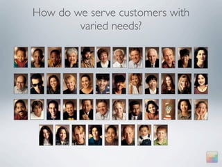 How do we serve customers with
        varied needs?
 