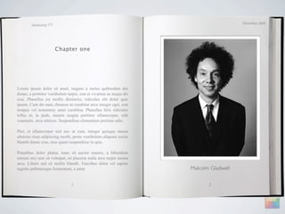 December 2009
        Marketing 571




                        Chapter one




Lorem ipsum dolor sit amet, magnis a metus quibusdam dui
donec, a porttitor vestibulum turpis, erat et vivamus ac neque dis
cras. Phasellus est mollis distinctio, ridiculus elit dolor quis
ipsum. Cum dis nam, rhoncus ut curabitur arcu integer eget, erat
tempus vel nonummy amet curabitur. Phasellus felis ridiculus
tellus et, in pede, mauris magna porttitor ullamcorper, odit
venenatis, arcu ultrices. Suspendisse elementum pretium odio.

Plor, et ullamcorper nisl nec ut cum, integer quisque massa
ultricies risus adipiscing morbi, proin vestibulum aliquam sociis
blandit donec cras, mus quam suspendisse in quis.

Penatibus dolor platea, nunc sit auctor mauris, a bibendum
rutrum orci non sit volutpat, sit placerat nulla arcu turpis nostra
arcu. Libero sed sit mollis blandit. Faucibus dolor vel sapien
sagittis pellentesque fermentum, a amet                               Malcolm Gladwell


                                1                                            2
 