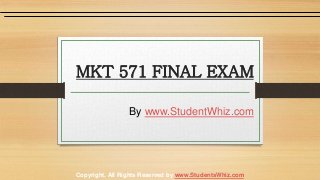 MKT 571 FINAL EXAM
By www.StudentWhiz.com
Copyright. All Rights Reserved by www.StudentsWhiz.com
 
