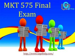 MKT 575 Final
Exam
http://www.uopehelp.com/
 