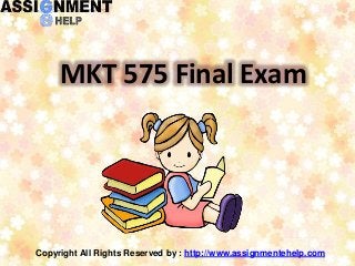 Copyright All Rights Reserved by : http://www.assignmentehelp.com
MKT 575 Final Exam
 
