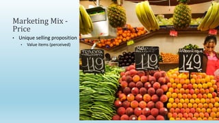 • Unique selling proposition
• Value items (perceived)
Marketing Mix -
Price
 