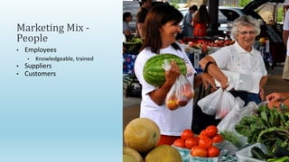 • Employees
• Knowledgeable, trained
• Suppliers
• Customers
Marketing Mix -
People
 