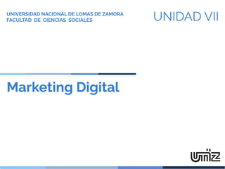 Marketing Digital
UNIDAD VII
UNIVERSIDAD NACIONAL DE LOMAS DE ZAMORA
FACULTAD DE CIENCIAS SOCIALES
 