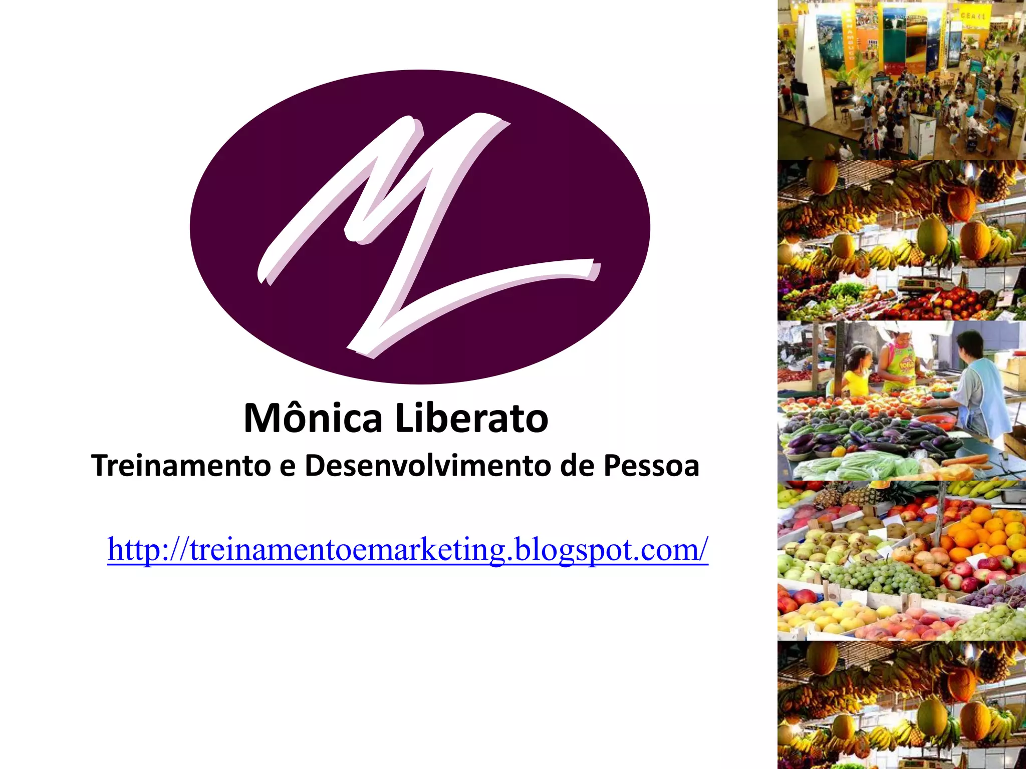 Mônica Liberato
Treinamento e Desenvolvimento de Pessoa
http://treinamentoemarketing.blogspot.com/
 