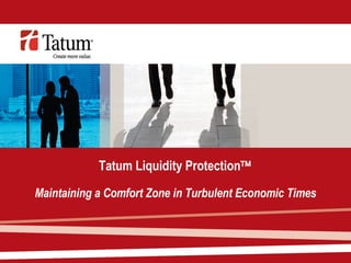 Tatum Liquidity Protection  Maintaining a Comfort Zone in Turbulent Economic Times 