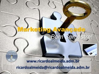 Marketing Avançado
Bom Semestre!
www.ricardoalmeida.adm.br
ricardoalmeida@ricardoalmeida.adm.br
 