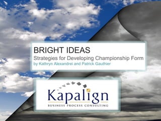 BRIGHT IDEAS Strategies for Developing Championship Form by Kathryn Alexandrei and Patrick Gauthier 