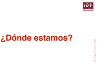 ¿Dónde estamos? 
Marketing y Comunicación Digital 
 