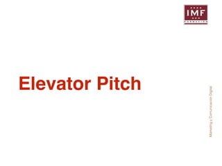Elevator Pitch 
Marketing y Comunicación Digital 
 