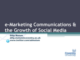 e-Marketing Communications & the Growth of Social Media Dilip Mutum [email_address] www.twitter.com/admutum 