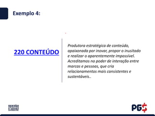 220 CONTEÚDO
.
Exemplo 4:
Produtora estratégica de conteúdo,
apaixonada por inovar, propor o inusitado
e realizar o aparentemente impossível.
Acreditamos no poder de interação entre
marcas e pessoas, que cria
relacionamentos mais consistentes e
sustentáveis..
 
