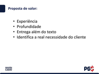 • Experiência
• Profundidade
• Entrega além do texto
• Identifica a real necessidade do cliente
Proposta de valor:
 