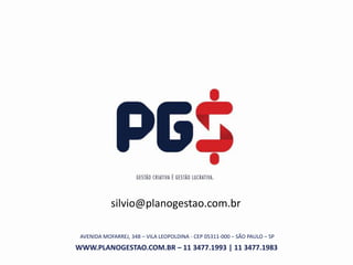 AVENIDA MOFARREJ, 348 – VILA LEOPOLDINA - CEP 05311-000 – SÃO PAULO – SP
WWW.PLANOGESTAO.COM.BR – 11 3477.1993 | 11 3477.1983
silvio@planogestao.com.br
 