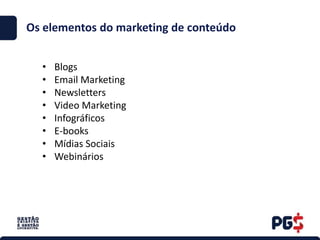 • Blogs
• Email Marketing
• Newsletters
• Video Marketing
• Infográficos
• E-books
• Mídias Sociais
• Webinários
Os elementos do marketing de conteúdo
 