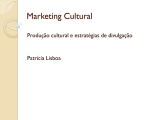 Marketing Cultural

Produção cultural e estratégias de divulgação


Patrícia Lisboa
 