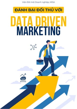 Data Driven
marketing
ĐÁNH BẠI ĐỐI THỦ VỚI
Viện Đổi mới Doanh nghiệp, MISA
 