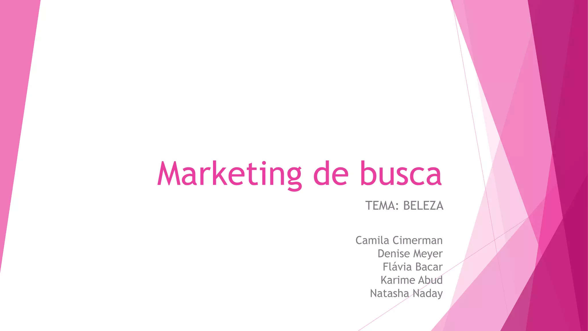 Marketing de busca
TEMA: BELEZA
Camila Cimerman
Denise Meyer
Flávia Bacar
Karime Abud
Natasha Naday