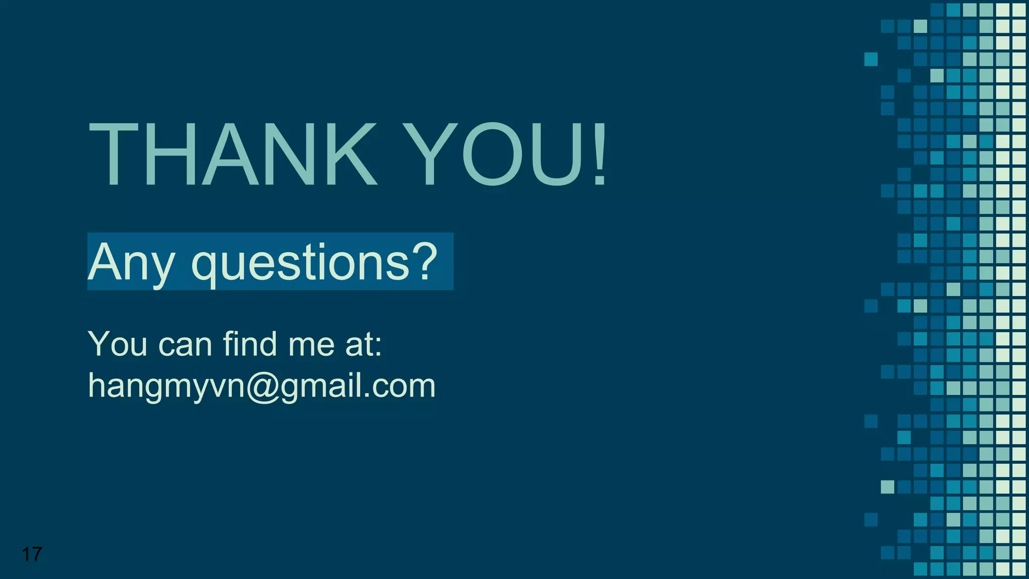 THANK YOU!
Any questions?
You can find me at:
hangmyvn@gmail.com
17
 