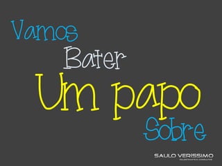 Bater
Vamos
Um papo
Sobre
 