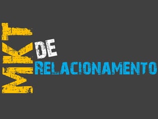 MKT
Relacionamento
 