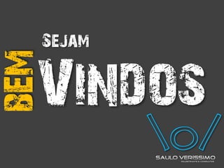 Vindos
bem
o/
Sejam
 