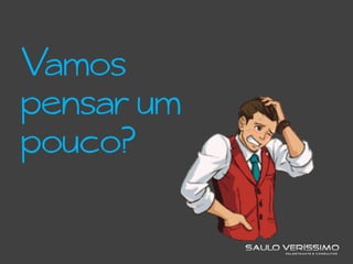 Vamos
pensar um
pouco?
 