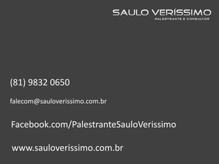 (81) 9832 0650
falecom@sauloverissimo.com.br
Facebook.com/PalestranteSauloVerissimo
www.sauloverissimo.com.br
 