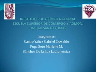 Integrantes:
 Castro Yáñez Gabriel Oswaldo
     Puga Soto Marlene M.
Sánchez De la Luz Laura Jessica
 