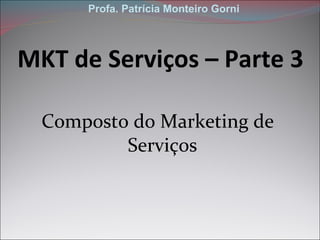 MKT de Serviços – Parte 3 ,[object Object],Profa. Patrícia Monteiro Gorni 