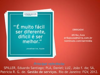 OBRIGADA! 
@Erika_Zuza 
erikazuza@terra.com.br 
nominuto.com/sermidia 