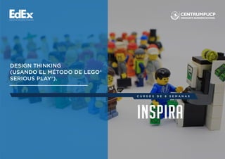 INSPIRA
Design Thinking
(Usando el Método de Lego®
Serious Play®).
C U RSOS D E 8 SE M ANAS
 