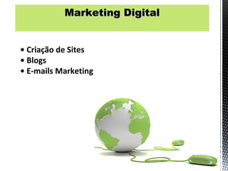 Marketing Digital


• Criação de Sites
• Blogs
• E-mails Marketing
 