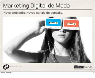 Marketing Digital de Moda
     Novo ambiente. Novos canais de contato.




                a n a u ê ! aldeia   digital




Saturday, September 3, 11                      12
 