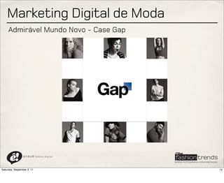 Marketing Digital de Moda
     Admirável Mundo Novo - Case Gap




                a n a u ê ! aldeia   digital




Saturday, September 3, 11                      14
 