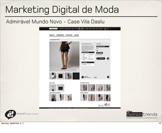 Marketing Digital de Moda
     Admirável Mundo Novo - Case Vila Daslu




                a n a u ê ! aldeia   digital




Saturday, September 3, 11                      18
 