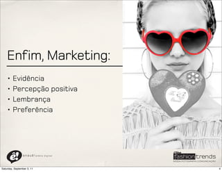 Enfim, Marketing:
    • Evidência
    • Percepção positiva
    • Lembrança
    • Preferência




                a n a u ê ! aldeia   digital




Saturday, September 3, 11                      4
 